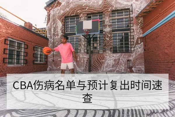 CBA伤病名单与预计复出时间速查